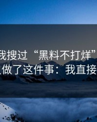 我承认我搜过“黑料不打烊”，但最后我只做了这件事：我直接退出了