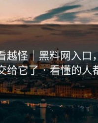 这事越看越怪｜黑料网入口，别再把好奇心交给它了 · 看懂的人都躲开了