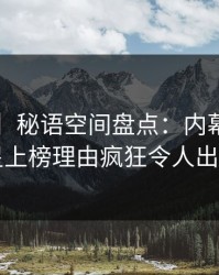 【爆料】秘语空间盘点：内幕3大误区，明星上榜理由疯狂令人出乎意料