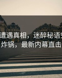 大V深夜遭遇真相，迷醉秘语空间全网炸锅，最新内幕直击