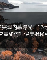 明星中午突现内幕曝光！17c全网炸锅，真相究竟如何？深度揭秘引发热议