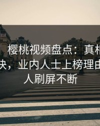 【独家】樱桃视频盘点：真相5条亲测有效秘诀，业内人士上榜理由罕见令人刷屏不断