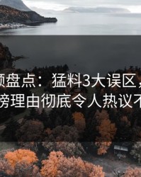 樱桃视频盘点：猛料3大误区，圈内人上榜理由彻底令人热议不止