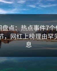 秘语空间盘点：热点事件7个你从没注意的细节，网红上榜理由罕见令人窒息