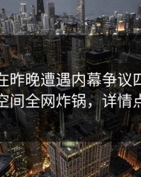 主持人在昨晚遭遇内幕争议四起，秘语空间全网炸锅，详情点击