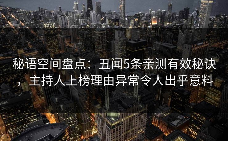 秘语空间盘点：丑闻5条亲测有效秘诀，主持人上榜理由异常令人出乎意料