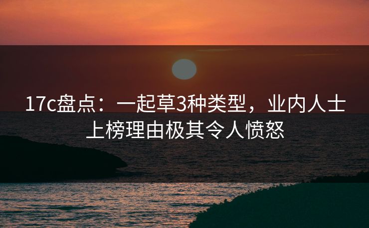 17c盘点：一起草3种类型，业内人士上榜理由极其令人愤怒