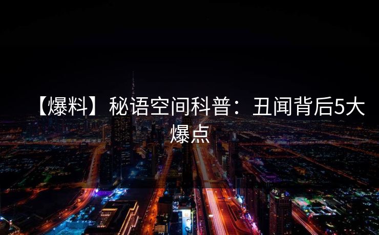 【爆料】秘语空间科普：丑闻背后5大爆点